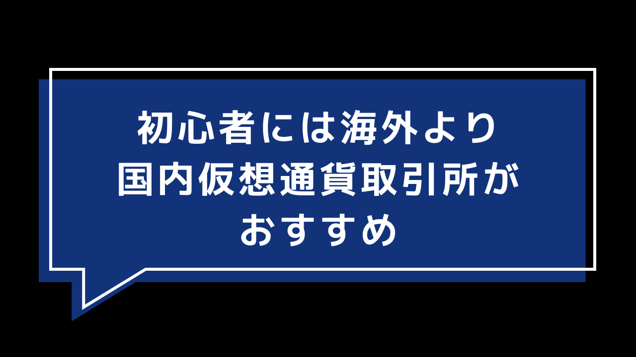 初心者には海外より国内仮想通貨取引所がおすすめ