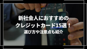 新社会人におすすめのクレジットカード15選！選び方や注意点も紹介